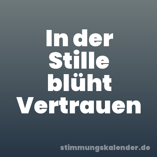 In der Stille blüht Vertrauen
