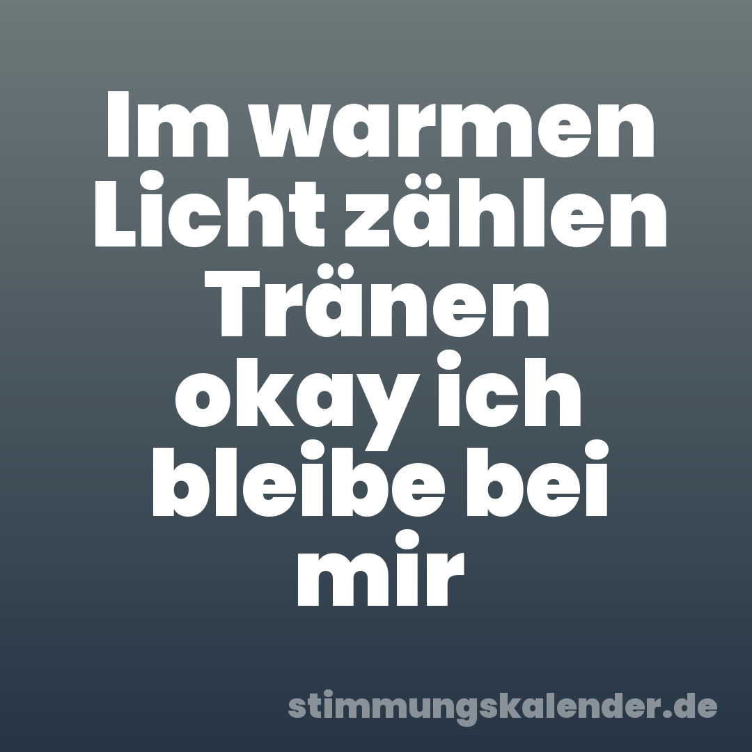 Im warmen Licht zählen Tränen okay ich bleibe bei mir