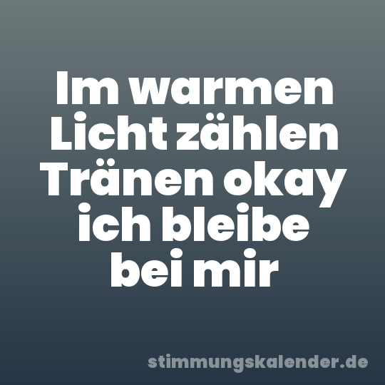 Im warmen Licht zählen Tränen okay ich bleibe bei mir