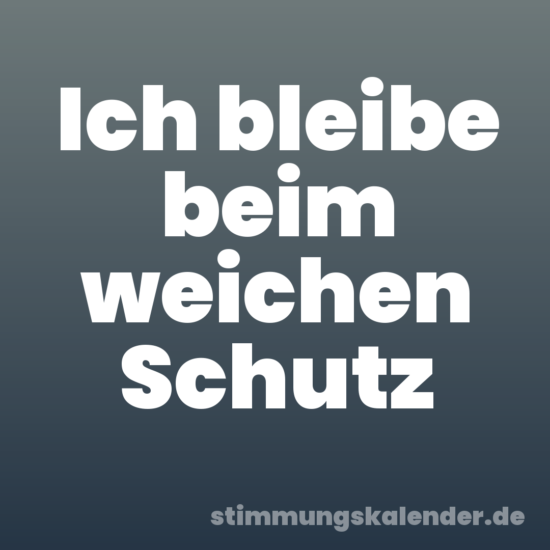Ich bleibe beim weichen Schutz