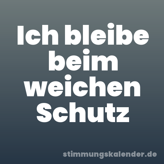 Ich bleibe beim weichen Schutz