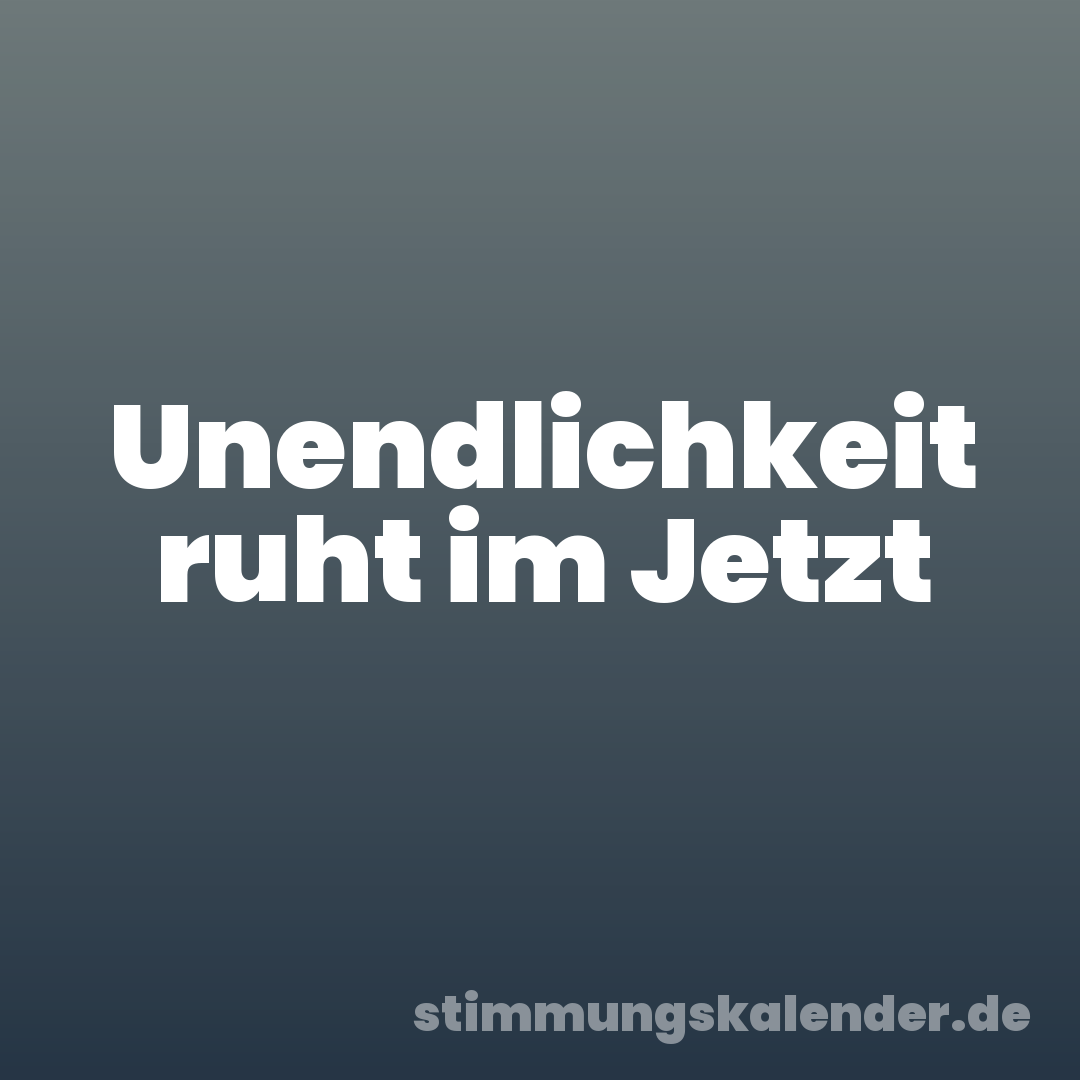 Unendlichkeit ruht im Jetzt