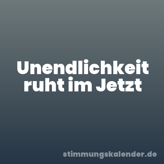 Unendlichkeit ruht im Jetzt