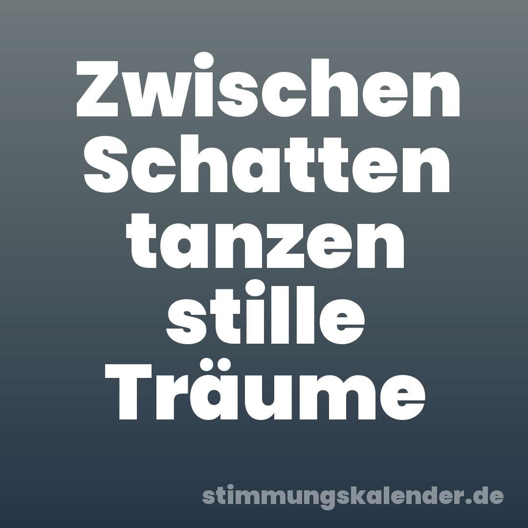Zwischen Schatten tanzen stille Träume