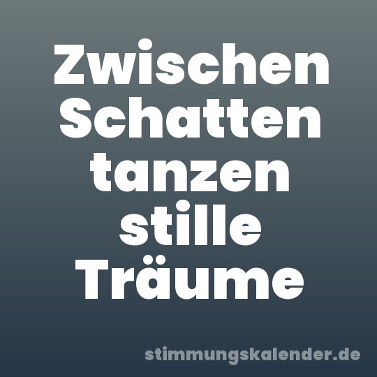Zwischen Schatten tanzen stille Träume