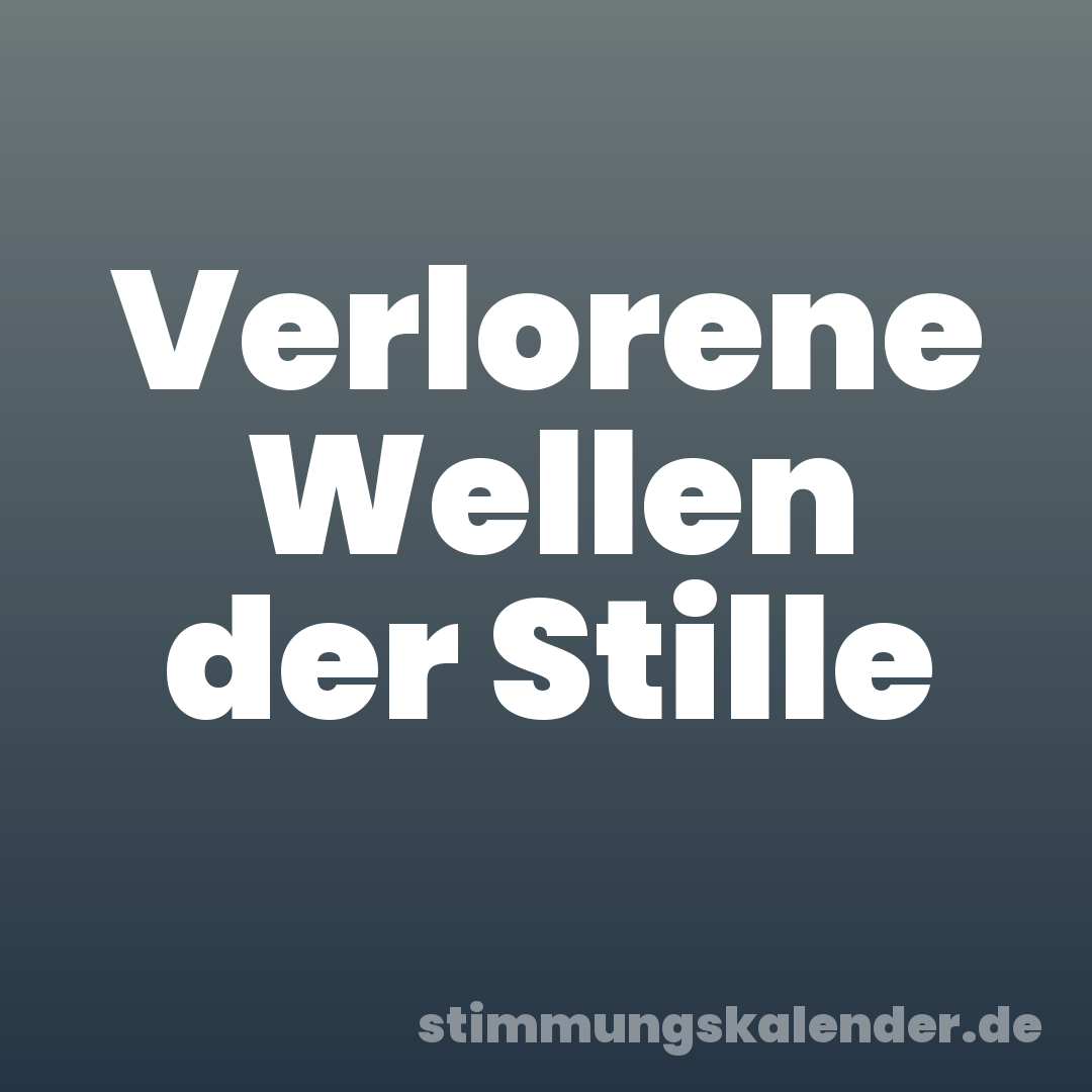 Verlorene Wellen der Stille
