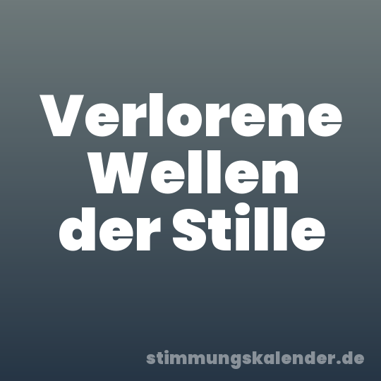 Verlorene Wellen der Stille