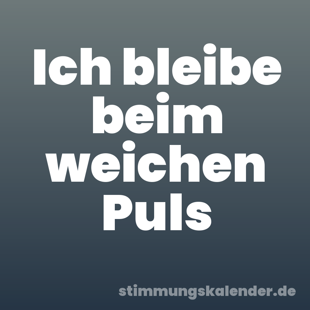 Ich bleibe beim weichen Puls