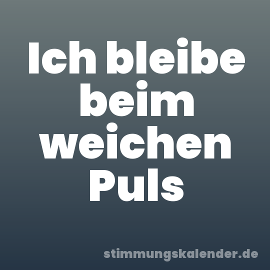 Ich bleibe beim weichen Puls