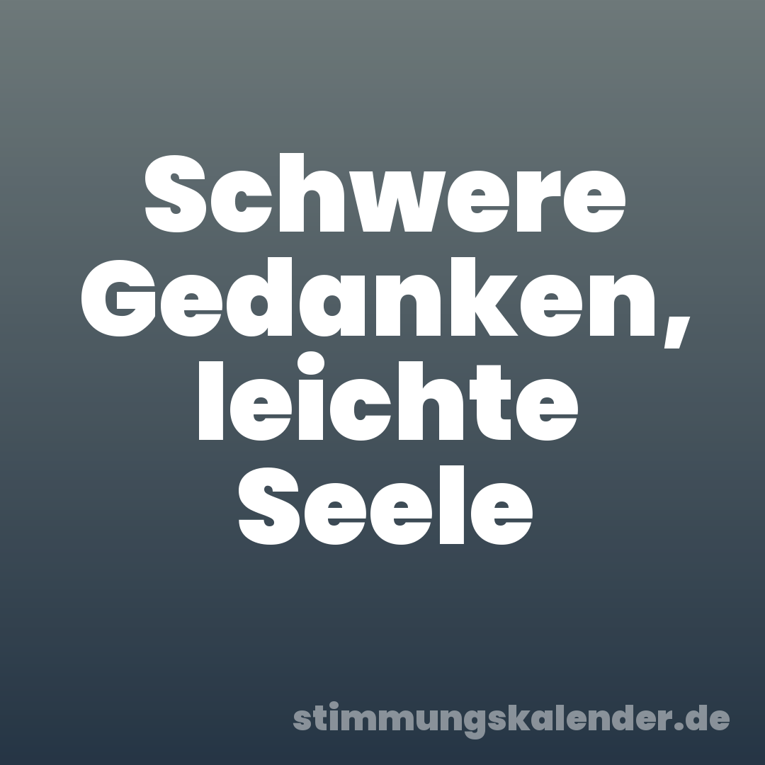 Schwere Gedanken, leichte Seele