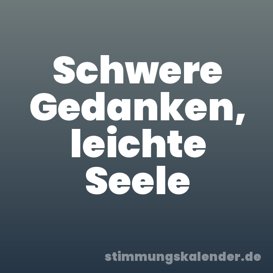 Schwere Gedanken, leichte Seele
