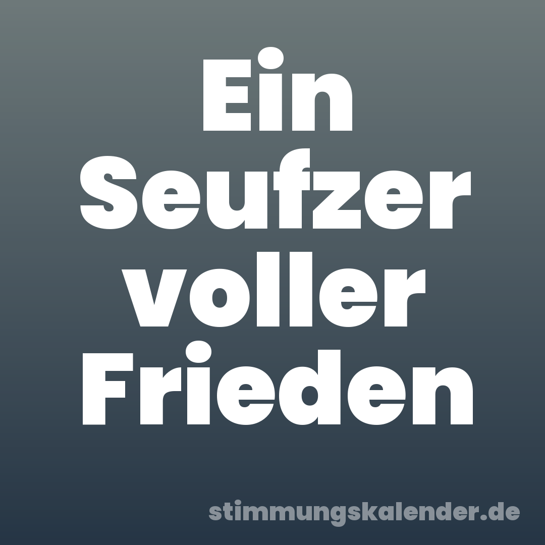 Ein Seufzer voller Frieden