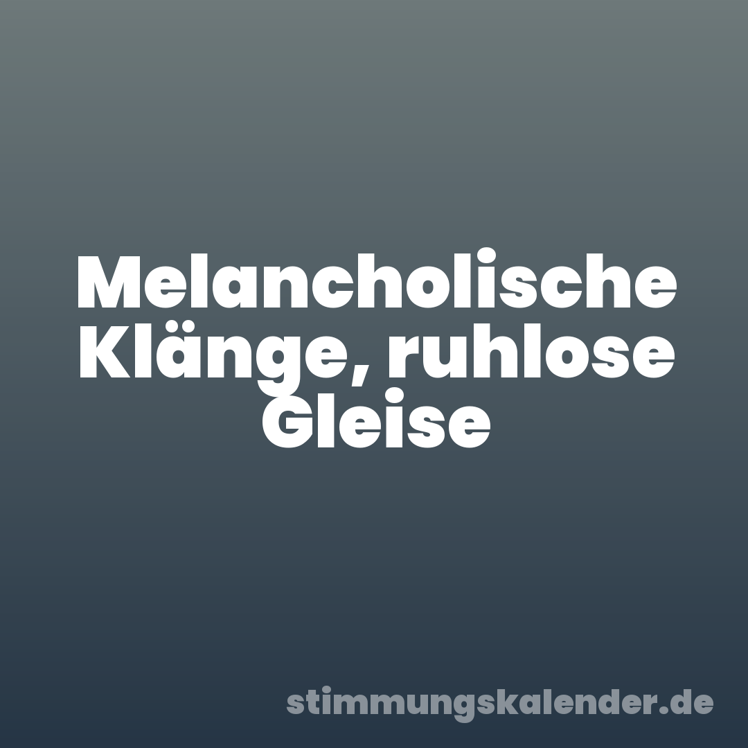 Melancholische Klänge, ruhlose Gleise
