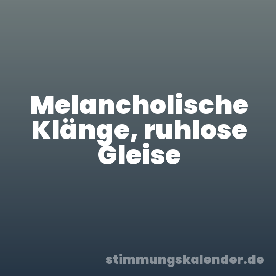 Melancholische Klänge, ruhlose Gleise
