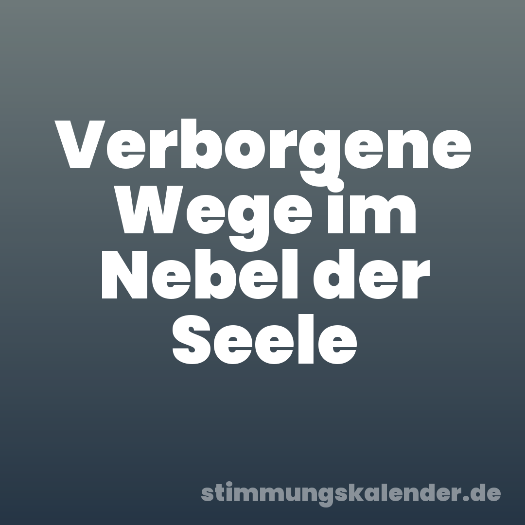 Verborgene Wege im Nebel der Seele