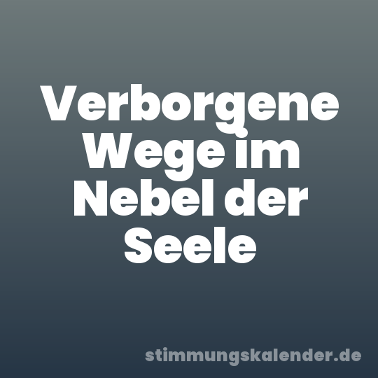 Verborgene Wege im Nebel der Seele