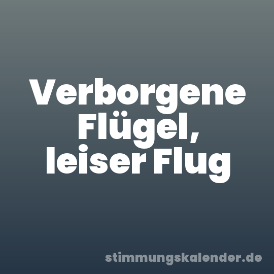 Verborgene Flügel, leiser Flug