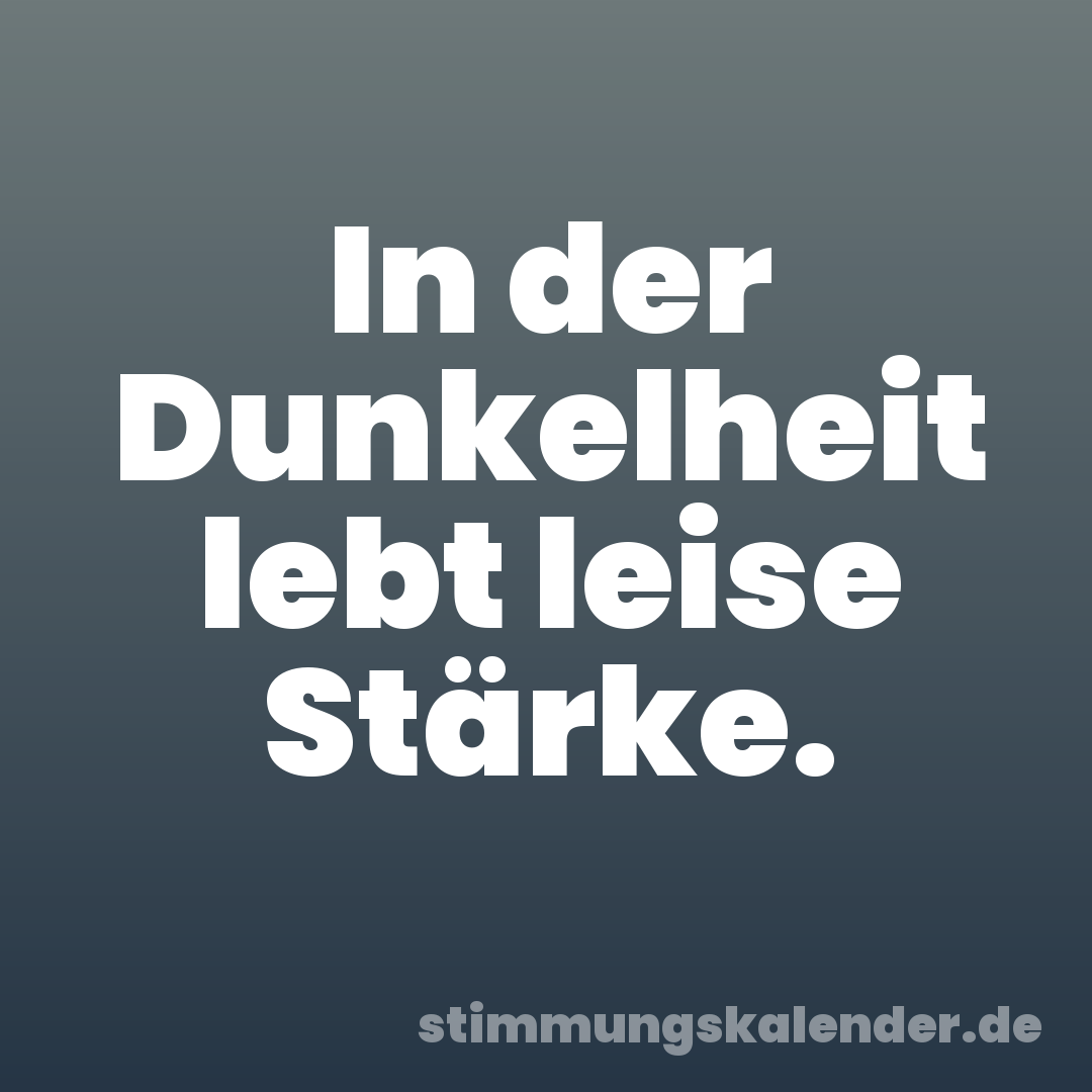 In der Dunkelheit lebt leise Stärke.