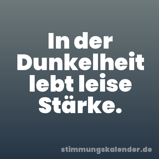 In der Dunkelheit lebt leise Stärke.