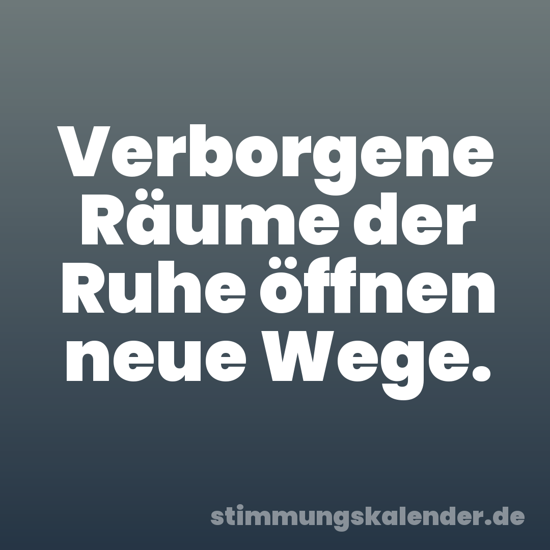 Verborgene Räume der Ruhe öffnen neue Wege.