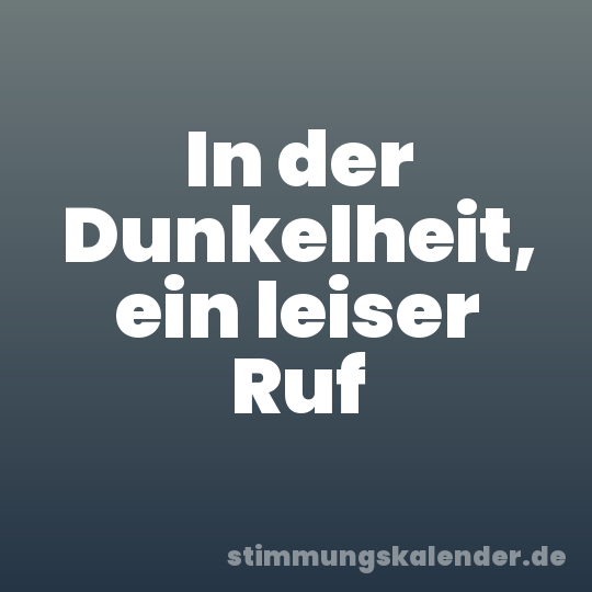 In der Dunkelheit, ein leiser Ruf