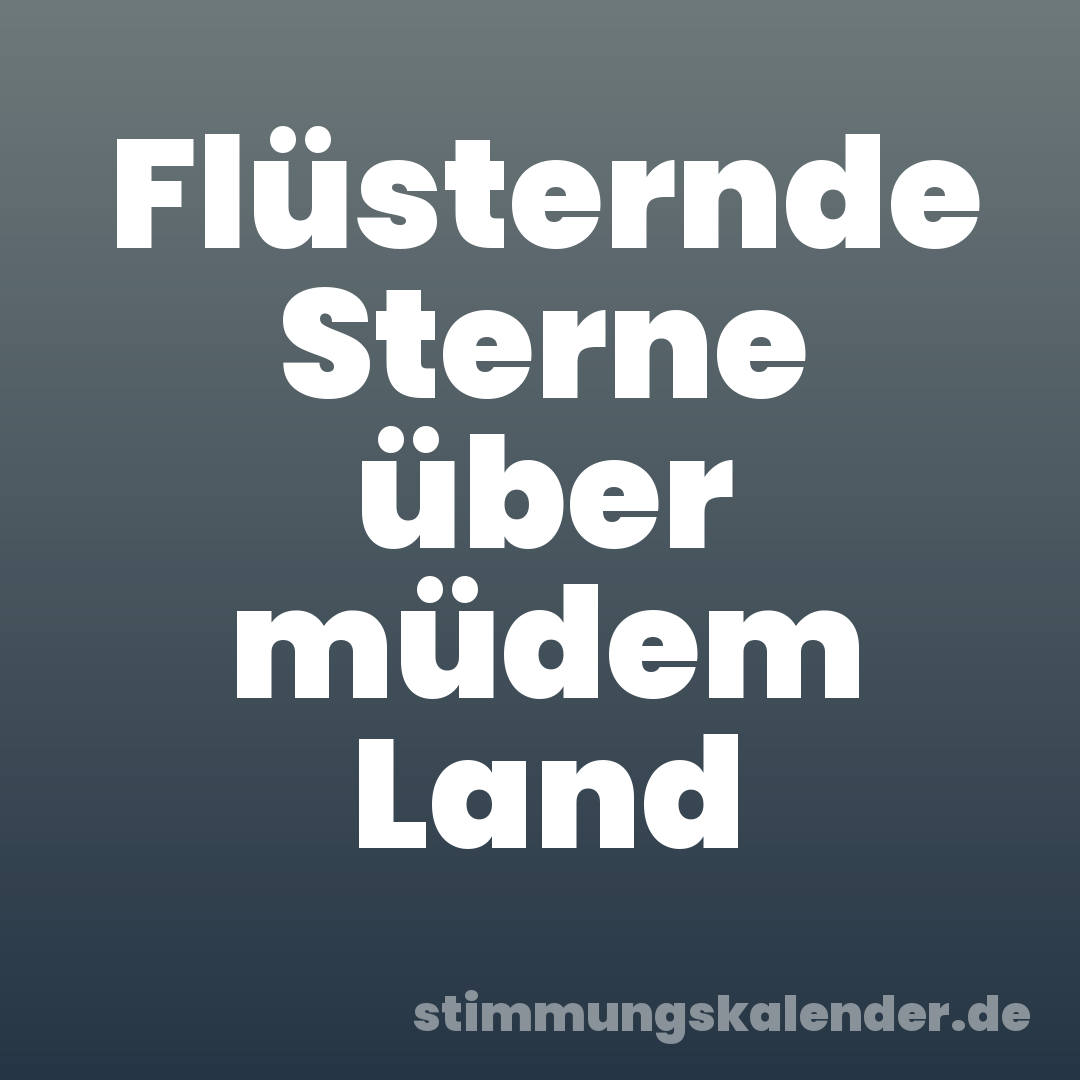 Flüsternde Sterne über müdem Land