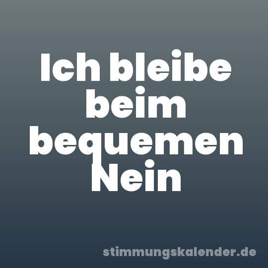 Ich bleibe beim bequemen Nein