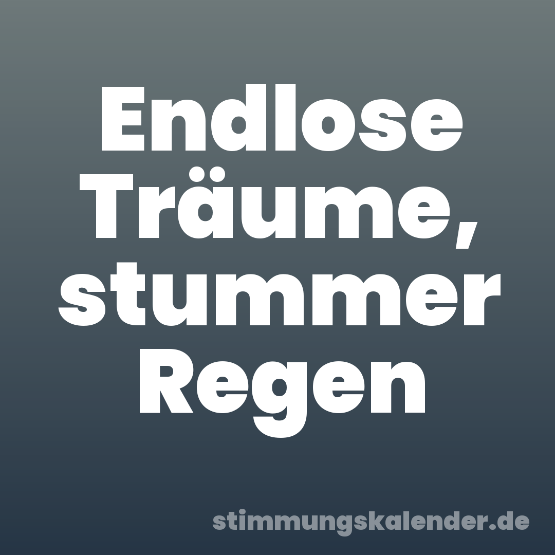 Endlose Träume, stummer Regen