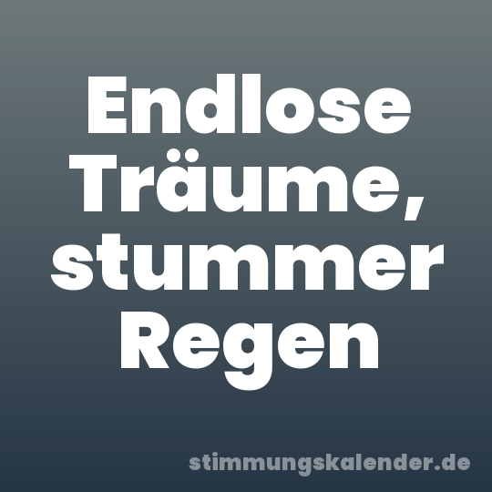 Endlose Träume, stummer Regen