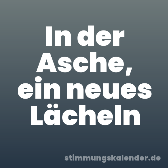 In der Asche, ein neues Lächeln