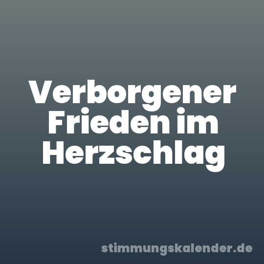Verborgener Frieden im Herzschlag
