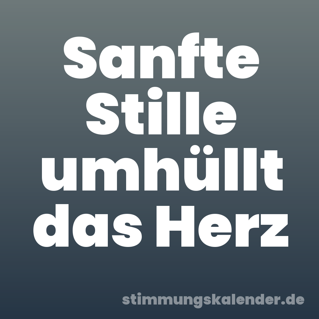 Sanfte Stille umhüllt das Herz