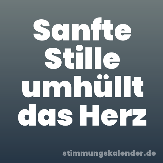 Sanfte Stille umhüllt das Herz