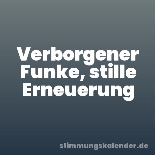 Verborgener Funke, stille Erneuerung