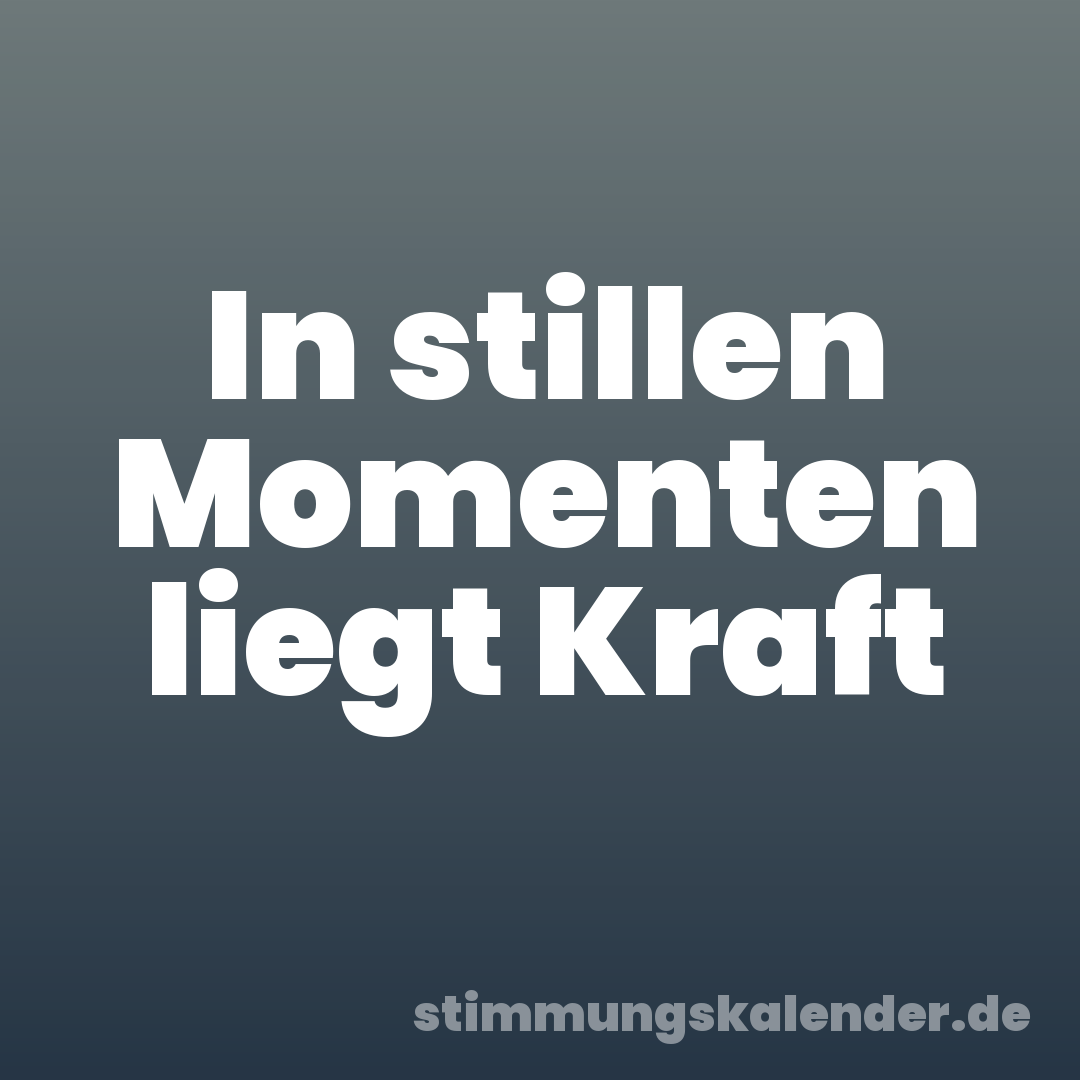 In stillen Momenten liegt Kraft