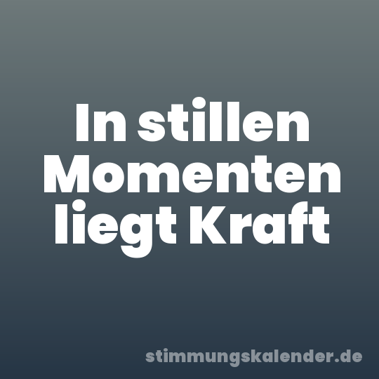 In stillen Momenten liegt Kraft