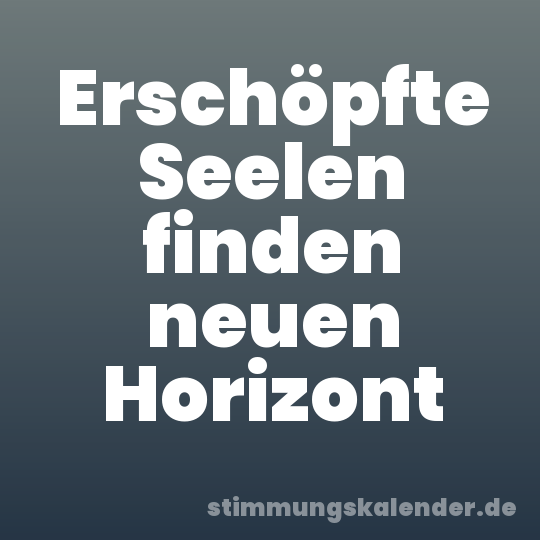 Erschöpfte Seelen finden neuen Horizont