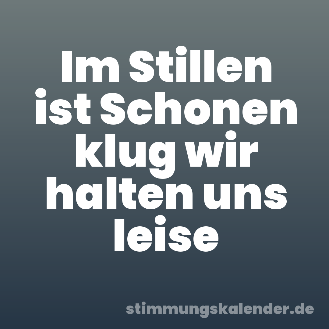 Im Stillen ist Schonen klug wir halten uns leise