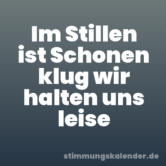 Im Stillen ist Schonen klug wir halten uns leise