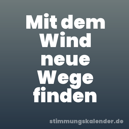 Mit dem Wind neue Wege finden
