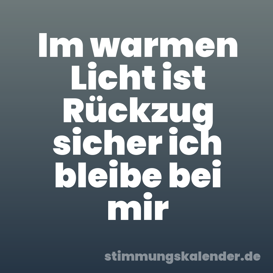Im warmen Licht ist Rückzug sicher ich bleibe bei mir