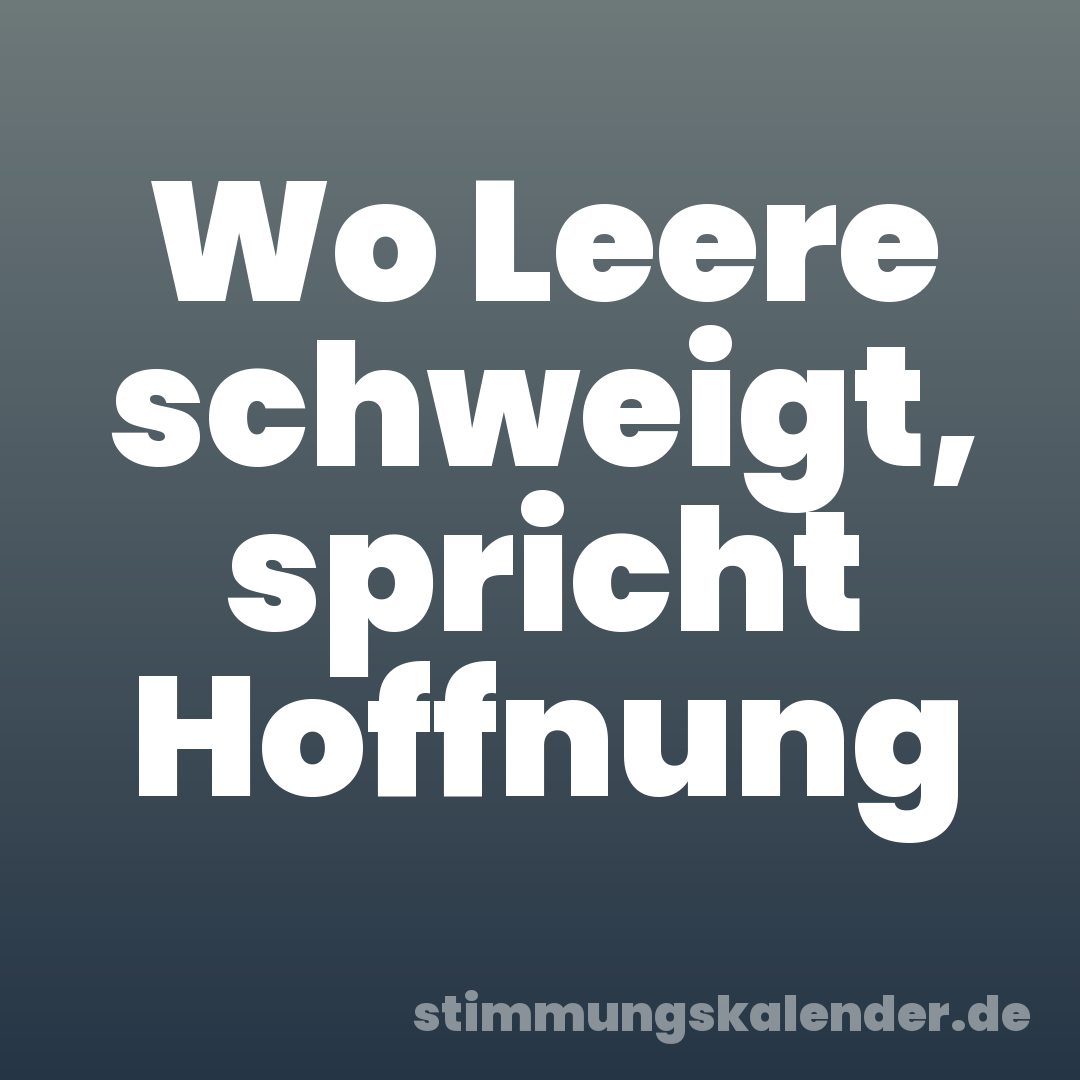 Wo Leere schweigt, spricht Hoffnung