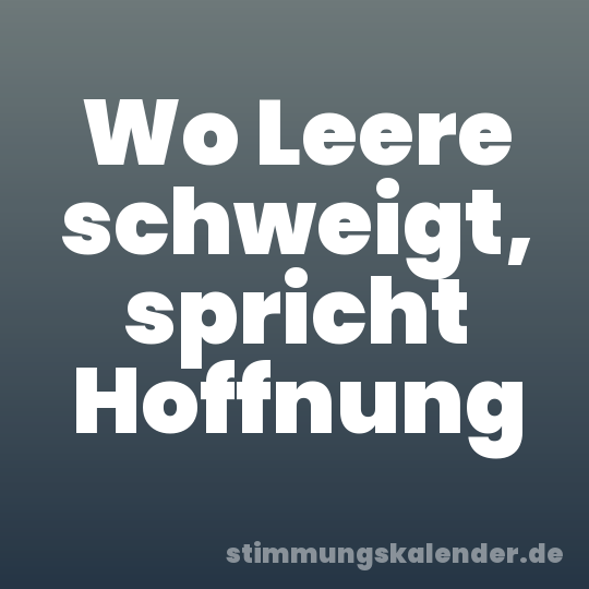 Wo Leere schweigt, spricht Hoffnung