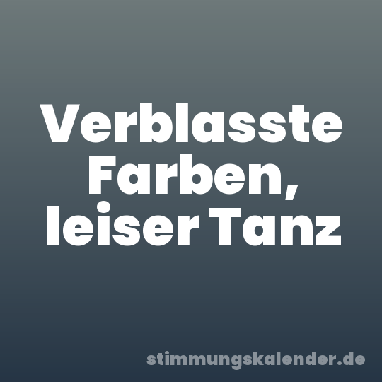 Verblasste Farben, leiser Tanz