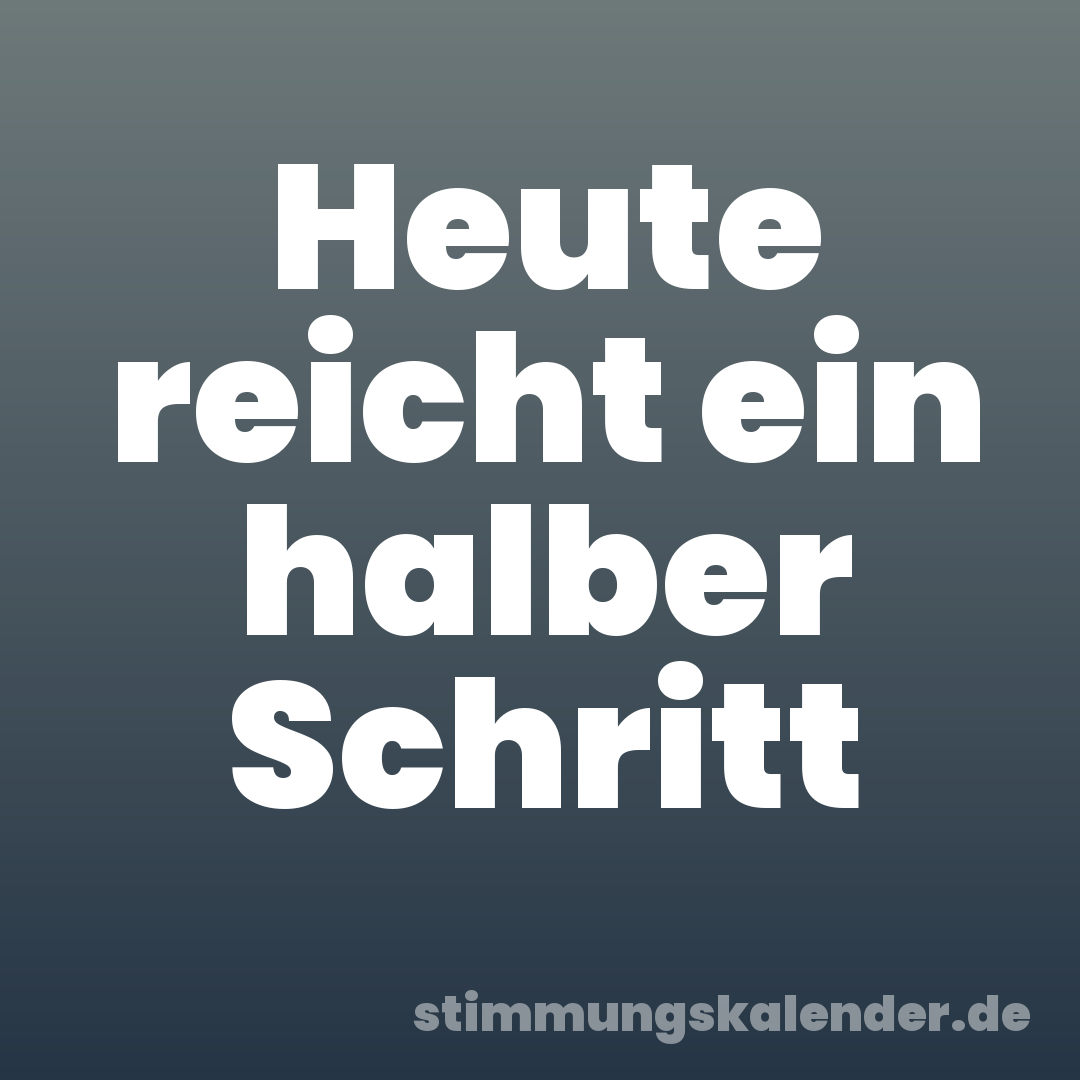 Heute reicht ein halber Schritt
