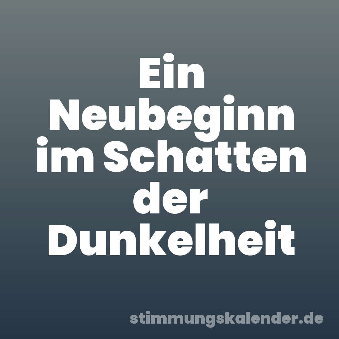 Ein Neubeginn im Schatten der Dunkelheit