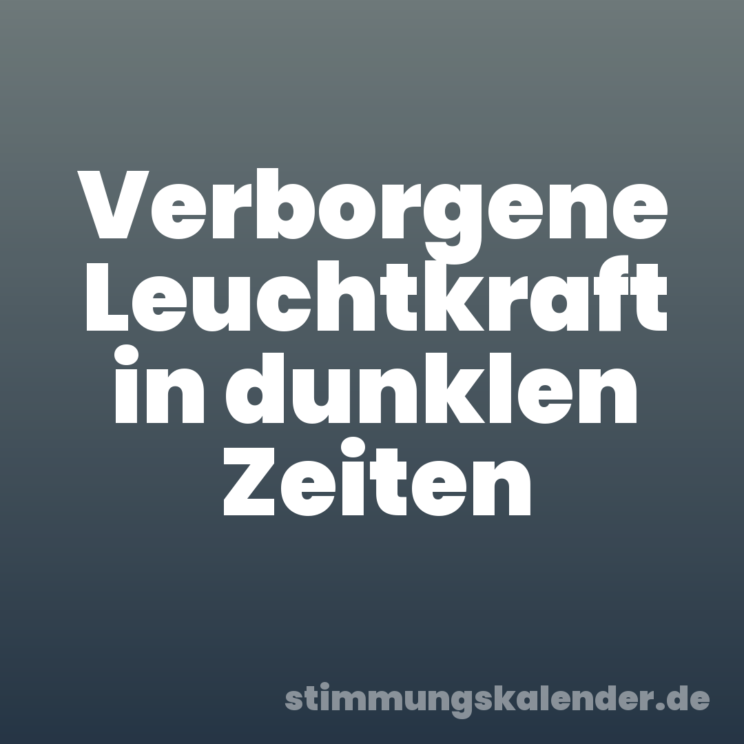 Verborgene Leuchtkraft in dunklen Zeiten