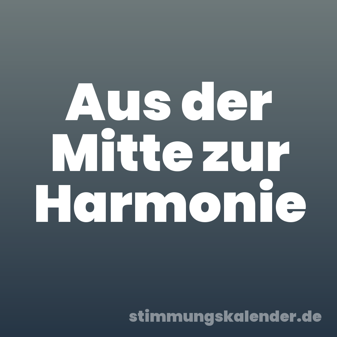 Aus der Mitte zur Harmonie