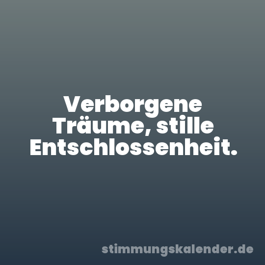 Verborgene Träume, stille Entschlossenheit.