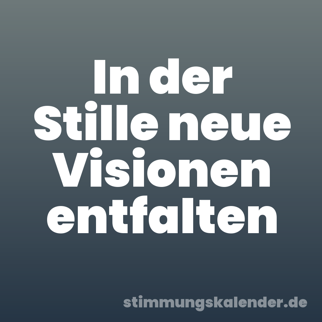 In der Stille neue Visionen entfalten